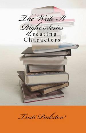 Creating Characters  (The Write It Right Series) by Tristi Pinkston