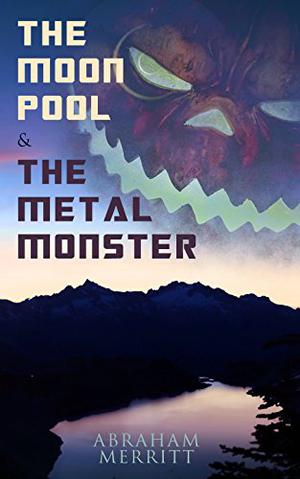 The Moon Pool & The Metal Monster: Science Fantasy Novels (Dr. Goodwin #1-2)