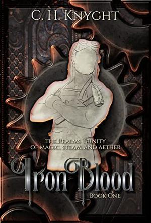 IronBlood   (The Realms Trinity of Magic, Steam, and Aether #1) by C.H. Knyght