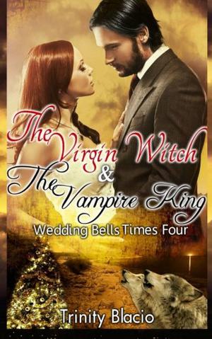 Weddings Bells Times Four (The Virgin Witch and the Vampire King #2)