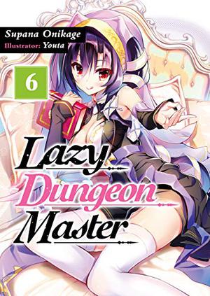 Lazy Dungeon Master: Volume 6 (Lazy Dungeon Master Light Novel #6)