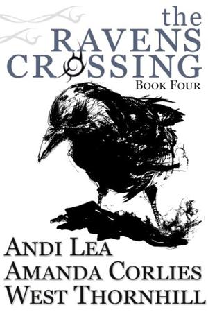 The Ravens Crossing: Book Four by Andi Lea, Amanda Corlies, West Thornhill