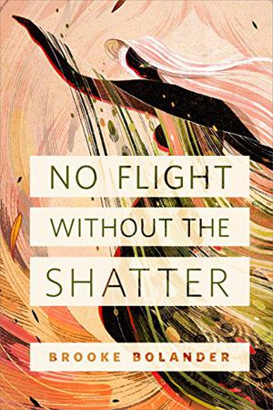No Flight Without the Shatter by Brooke Bolander
