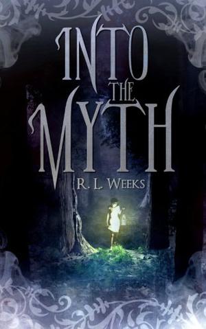 Into the Myth by R.L. Weeks