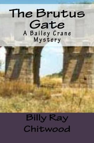 The Brutus Gate: A Bailey Crane Mystery by Billy Ray Chitwood
