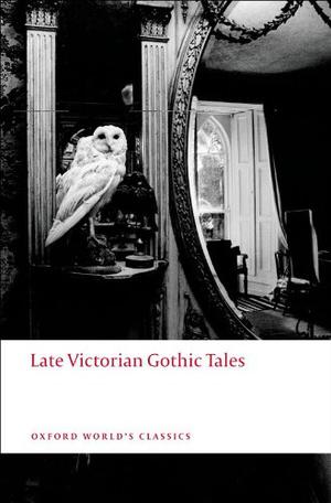 Late Victorian Gothic Tales by Roger Luckhurst, Vernon Lee, Oscar Wilde, Henry James, Rudyard Kipling, B.M. Croker, Arthur Conan Doyle, Grant Allen, Jean Lorrain, Arthur Machen, M.P. Shiel