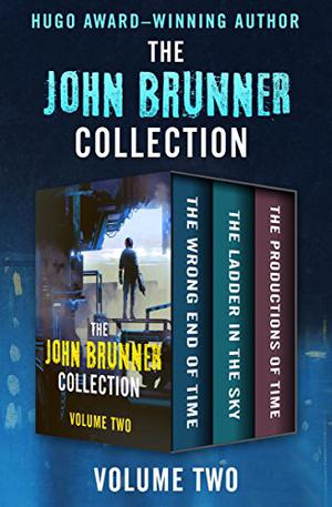 The John Brunner Collection Volume Two: The Wrong End of Time, The Ladder in the Sky, and The Productions of Time by John Brunner