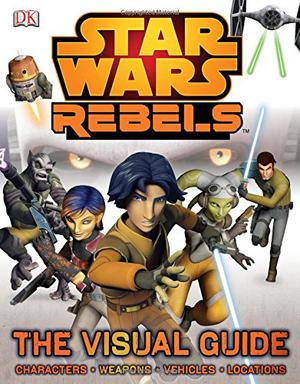 Star Wars: Rebels - The Visual Guide (Star Wars: The Visual Dictionary #14)