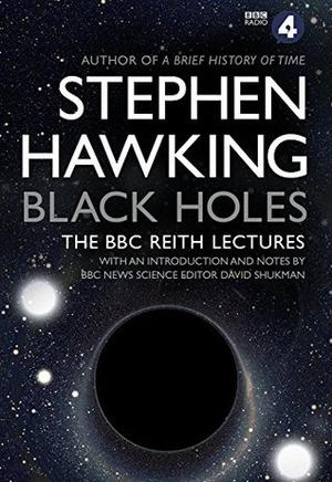 Black Holes: The Reith Lectures by Stephen W. Hawking