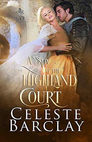 A Spy at the Highland Court by Celeste Barclay