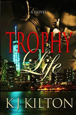 Trophy Life by Kaleb Kilton, K.J. Kilton