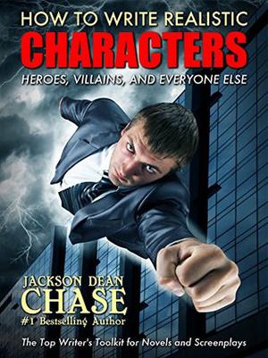 How to Write Realistic Characters: The Top Writer's Toolkit for Novels and Screenplays (How to Write Realistic Fiction #1)