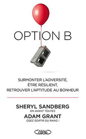 Option B: Facing Adversity, Building Resilience, and Finding Joy by Sheryl Sandberg, Adam Grant