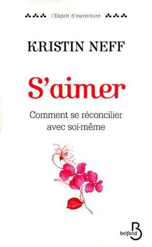 S'aimer: Comment se réconcilier avec soi-même by Kristin Neff, Patricia Lavigne