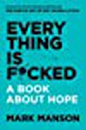 Everything is F*cked: A Book About Hope by Mark Manson