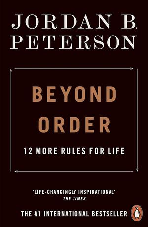 Beyond Order: 12 More Rules for Life by Jordan B. Peterson