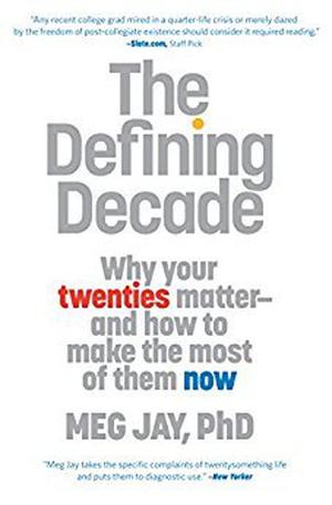 The Defining Decade: Why Your Twenties Matter—And How to Make the Most of Them Now by Meg Jay