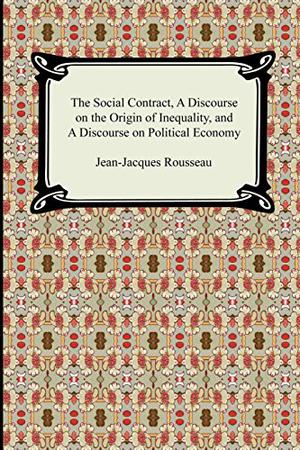 The Social Contract, a Discourse on the Origin of Inequality, and a Discourse on Political Economy by Jean-Jacques Rousseau