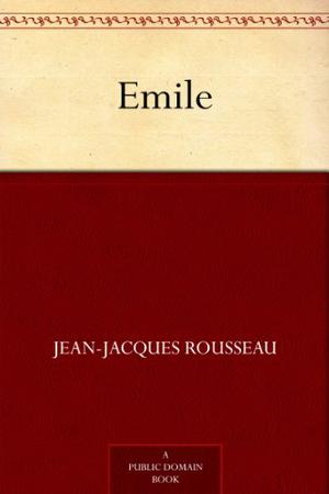 Emile of Jean Jacques Rousseau: Selections, No.10 by William Lowe Boyd, Jean-Jacques Rousseau