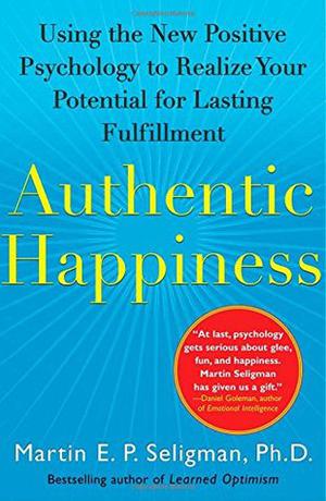 Authentic Happiness: Using the New Positive Psychology to Realize Your Potential for Lasting Fulfillment by Martin E.P. Seligman