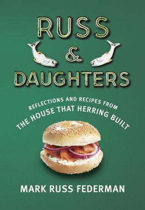 Russ & Daughters: Reflections and Recipes from the House That Herring Built by Mark Russ Federman, Calvin Trillin, Matt Hranek