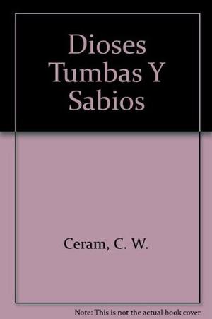 Dioses, Tumbas y Sabios by C.W. Ceram