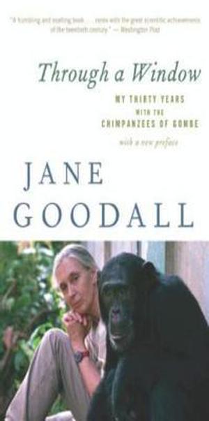 Through a Window: My Thirty Years with the Chimpanzees of Gombe by Jane Goodall