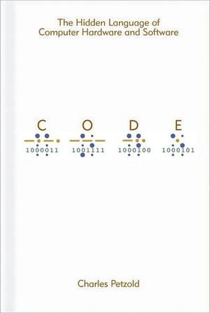 Code: The Hidden Language of Computer Hardware and Software by Charles Petzold