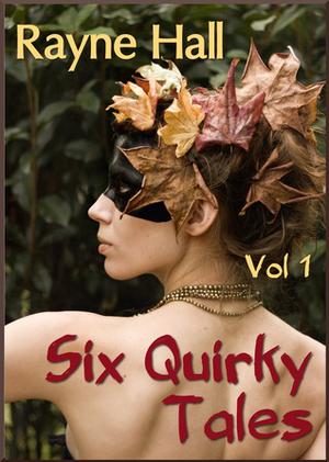 Six Quirky Tales by Rayne Hall