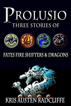 Prolusio: Three Stories of Fates Fire Shifters & Dragons by Kris Austen Radcliffe