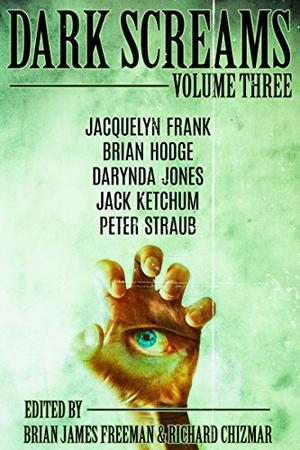 Dark Screams: Volume Three by Brian James Freeman, Peter Straub, Jack Ketchum, Jacquelyn Frank, Richard Chizmar, Darynda Jones, Jaquelyn Frank, Brian Hodge