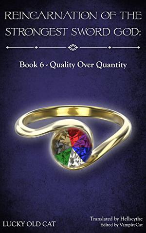 Reincarnation of the Strongest Sword God: Book 6 - Quality Over Quantity by Lucky Old Cat