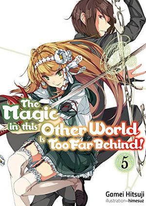 The Magic in this Other World is Too Far Behind! Volume 5 by Gamei Hitsuji