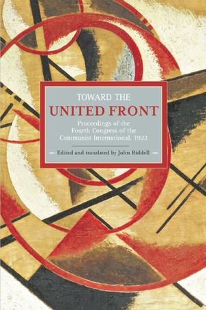 Toward the United Front: Proceedings of the Fourth Congress of the Communist International, 1922 (Historical Materialism #34)