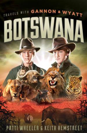 Travels with Gannon and Wyatt: Botswana by Patti Wheeler, Keith Hemstreet
