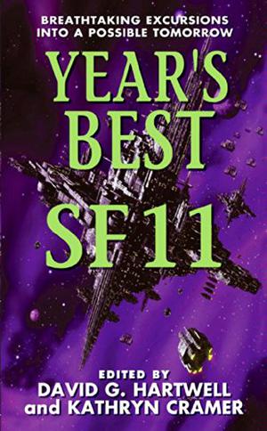 Year's Best SF 11 by David G. Hartwell, Kathryn Cramer, David Langford, Hannu Rajaniemi, Gardner Dozois, Daryl Gregory, Justina Robson, Ken MacLeod, Tobias S. Buckell, Vonda N. McIntyre, Neal Asher, Rudy Rucker, Peter F. Hamilton, Matthew Jarpe, Bruce Sterling, Lauren McLaughlin, Paul McAuley, Larissa Lai, James Patrick Kelly, Ted Chiang, Michael Swanwick, Stephen Baxter, Oliver Morton, Bud Sparhawk, Alaya Dawn Johnson, Greg Bear, Gregory Benford, R. Garcia y Robertson, Adam Roberts, Alastair Reynolds, Joe Haldeman, Liz Williams, Cory Doctorow