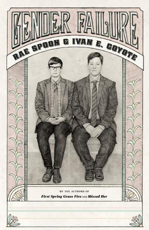 Gender Failure by Ivan E. Coyote, Rae Spoon