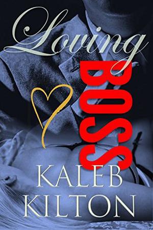 Loving My Boss by Kaleb Kilton, K.J. Kilton