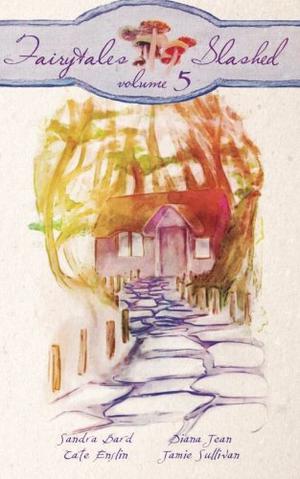 Fairytales Slashed: Volume 5 by Sandra Bard, Diana Jean, Cate Enslin, Jamie Sullivan