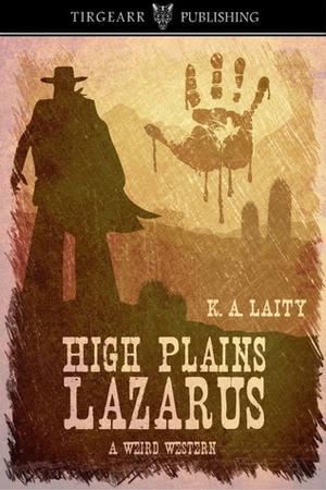High Plains Lazarus: A Weird Western by K.A. Laity