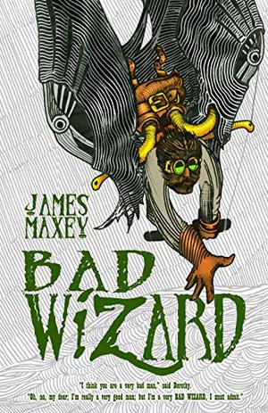 Bad Wizard by James Maxey