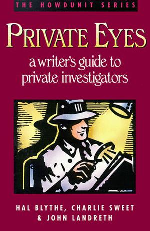Private Eyes: A Writer's Guide to Private Investigating by Hal Blythe, Charlie Sweet, John Landreth