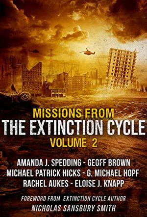 Missions from the Extinction Cycle  (Volume 2) by G. Michael Hopf, Eloise J. Knapp, Rachel Aukes, Geoff Brown, A.J. Spedding, Michael Patrick Hicks, Nicholas Sansbury Smith