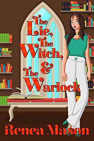 The Lie, the Witch, and the Warlock by Renea Mason