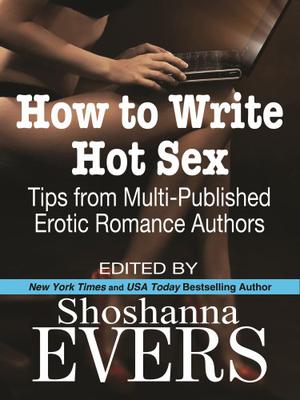 How to Write Hot Sex: Tips from Multi-Published Erotic Romance Authors by Shoshanna Evers, Isabo Kelly, Giselle Renarde, Charlotte Stein, Christine d'Abo, Kate Douglas, Cari Quinn, Jean Johnson, Cara McKenna, Desiree Holt