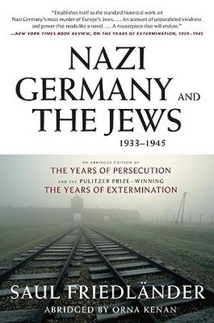 Nazi Germany and the Jews, 1933-1945 by Saul Friedländer, Orna Kenan