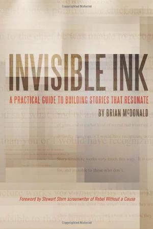 Invisible Ink: A Practical Guide to Building Stories That Resonate by Brian McDonald