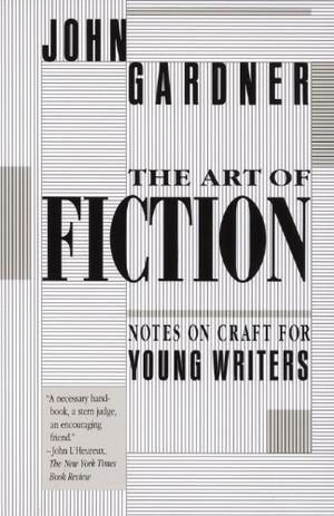 The Art of Fiction: Notes on Craft for Young Writers by John Gardner