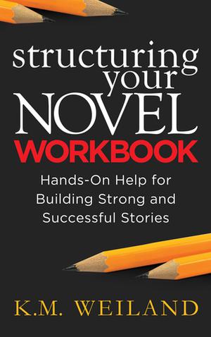 Structuring Your Novel Workbook: Hands-On Help for Building Strong and Successful Stories (Helping Writers Become Authors #4)