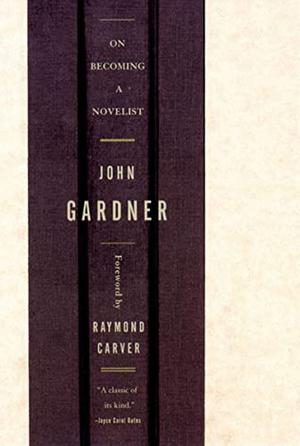 On Becoming a Novelist by John Gardner, Raymond Carver